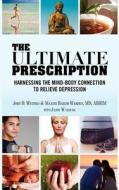 The Ultimate Prescription: Harnessing the Mind-Body Connection to Relieve Depression di John Winters, Maxine Barish-Wreden MD, Jason Warburg edito da Createspace