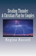 Stealing Thunder: A Christian Play for Couples di Regina Maxine Russell edito da Createspace