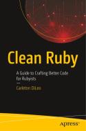 Clean Ruby: A Guide to Crafting Better Code for Rubyists di Carleton DiLeo edito da APRESS