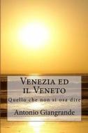 Venezia Ed Il Veneto: Quello Che Non Si Osa Dire di Antonio Giangrande edito da Createspace Independent Publishing Platform