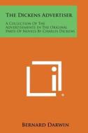 The Dickens Advertiser: A Collection of the Advertisements in the Original Parts of Novels by Charles Dickens di Bernard Darwin edito da Literary Licensing, LLC