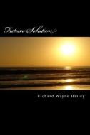 Future Solution di Richard Wayne Hatley edito da Createspace