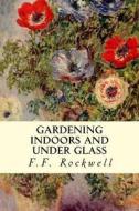 Gardening Indoors and Under Glass di F. F. Rockwell edito da Createspace