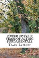 Power Up! Four Years of Acting Fundamentals di Tracy Lybbert edito da Createspace