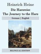 Die Harzreise / The Journey to the Harz: German - English di Heinrich Heine edito da Createspace