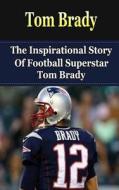 Tom Brady: The Inspirational Story of Football Superstar Tom Brady di Bill Redban edito da Createspace