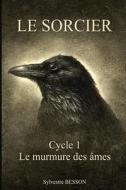 Le Sorcier: Cycle 1: Le Murmure Des Ames di Sylvestre Besson edito da Createspace