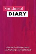Food Journal Diary: Complete Food Tracker System for Developing Good Health Habits: 52 Weeks to Record Food, Exercise and Weight for Optim di Blank Books 'n' Journals edito da Createspace