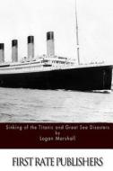 Sinking of the Titanic and Great Sea Disasters di Logan Marshall edito da Createspace