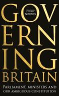 Governing Britain: Parliament, Ministers and Our Ambiguous Constitution di Philip Norton edito da MANCHESTER UNIV PR