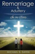 Remarriage & Adultery: In the Bible di Michael S. Sayen edito da Createspace Independent Publishing Platform