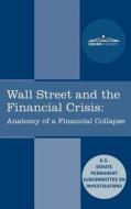 Wall Street and the Financial Crisis: Anatomy of a Financial Collapse di Senate Subcommittee on Investigations, United States edito da COSIMO REPORTS