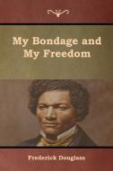 My Bondage and My Freedom di Frederick Douglass edito da Bibliotech Press