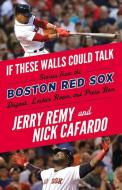 If These Walls Could Talk: Boston Red Sox di Jerry Remy, Nick Cafardo edito da Triumph Books