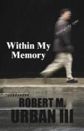 Within My Memory di Robert M Urban edito da America Star Books