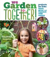 We Garden Together!: Projects to Learn, Grow, and Connect with Nature di Jane Hirschi, Educators at City Sprouts edito da STOREY PUB