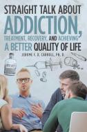 Straight Talk about Addiction, Treatment, Recovery, and Achieving a Better Quality of Life di Jerome F. X. Carroll Ph. D. edito da Page Publishing Inc