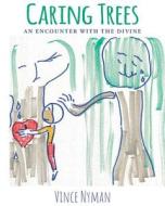 Caring Trees di Vince Nyman edito da Covenant Books