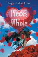 From Pieces To Whole di Reggie Latrail Trotter edito da Page Publishing, Inc.