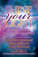 Shine Your Light: Powerful Practices for an Extraordinary Life di Janet Bray Attwood, Marci Shimoff, Chris Attwood edito da MORGAN JAMES PUB