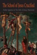 The School of Jesus Crucified di Ignatius the Side of Jesus Passionist edito da Martino Fine Books