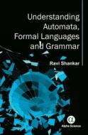 Understanding Automata, Formal Languages And Grammar di V. Ravi Sankar edito da Alpha Science International Ltd