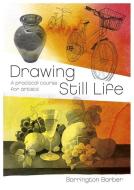 Drawing Still Life: A Practical Course for Artists di Barrington Barber edito da ARCTURUS PUB