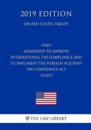 Italy - Agreement to Improve International Tax Compliance and to Implement the Foreign Account Tax Compliance ACT (15-81 di The Law Library edito da INDEPENDENTLY PUBLISHED