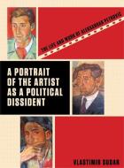 Portrait of the Artist as a Political Dissident - The Life and Work of Aleksandar Petrovic di Vlastimir Sudar edito da University of Chicago Press