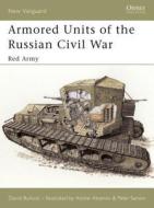 Armored Units of the Russian Civil War di David Bullock edito da Bloomsbury Publishing PLC