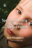 Spiritual Healing with Children with Special Needs di Bob Woodward edito da PAPERBACKSHOP UK IMPORT