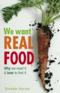 We Want Real Food di Graham Harvey edito da Little, Brown Book Group