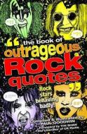 The Book Of Outrageous Rock Quotes di Paul Goodwin edito da Pennant Books Ltd
