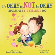 IT'S OKAY TO NOT BE OKAY: ADULTS GET BIG di DANIE SHERMAN-LAZAR edito da LIGHTNING SOURCE UK LTD