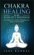 CHAKRA HEALING FOR THE WORLDLY BEGINNER: di KUNDAL MEDITATION CL edito da LIGHTNING SOURCE UK LTD