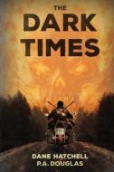 The Dark Times: A Zombie Novel di Dane Hatchell, P. a. Douglas edito da Severed Press