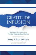Gratitude Infusion: Workplace Strategies for a Thriving Organizational Culture di Kerry Alison Wekelo edito da STRESS FREE KIDS