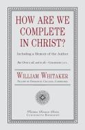 How Are We Complete in Christ? di William Whitaker edito da CURIOSMITH