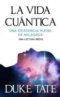 La vida cuántica: una existencia plena de milagros di Duke Tate edito da PEARL PR