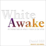 White Awake: An Honest Look at What It Means to Be White di Daniel Hill edito da Tantor Audio