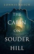 The Cabin on Souder Hill di Lonnie Busch edito da BLACKSTONE PUB