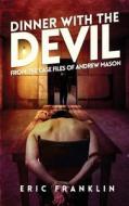 Dinner with the Devil: From the Case Files of Andrew Mason di Eric Franklin edito da Createspace Independent Publishing Platform