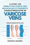 A Study on Dermatoglyphics and Molecular Cytogenetic Characterization of Varicose Veins di Shiksha Sharma edito da INDEPENDENT AUTHOR