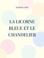 La Licorne Bleue et le Chandelier di Sandrine Adso edito da Books on Demand