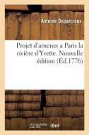 Projet D'amener A Paris La Riviere D'Yvette. Nouvelle Edition di DEPARCIEUX-A edito da Hachette Livre - BNF