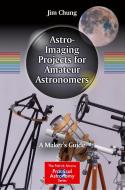 A Astro-imaging Projects For Amateur Astronomers di Jim Chung edito da Birkhauser Verlag Ag