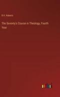 The Seventy's Course in Theology, Fourth Year di B. H. Roberts edito da Outlook Verlag