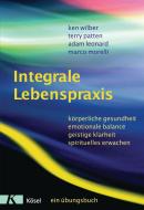 Integrale Lebenspraxis di Ken Wilber, Terry Patten, Adam Leonard, Marco Morelli edito da Kösel-Verlag