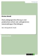 Zum pädagogischen Bezug in der praktischen Arbeit mit unbegleiteten minderjährigen Flüchtlingen di Kirsten Reindl edito da GRIN Publishing