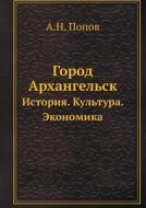 Gorod Arhangelsk Istoriya. Kultura. Ekonomika di A N Popov edito da Book On Demand Ltd.